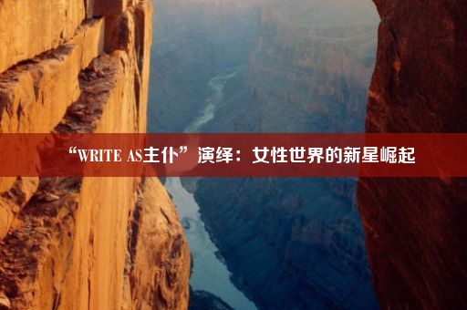 “WRITE AS主仆”演绎：女性世界的新星崛起