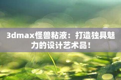 “时尚界的惊悚悬念：3Dmax怪兽粘液，网友热议成焦点”